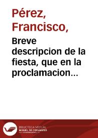 Breve descripcion de la fiesta, que en la proclamacion del patronato de Maria Santissima en el mysterio de su Immaculada Concepcion sobre los reynos de España, se hizo en el Convento Real de N.P. S. Francisco de la Alhambra de Granada ... en 25 de julio de 1761...