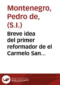 Breve idea del primer reformador de el Carmelo San Iuan de la Cruz...