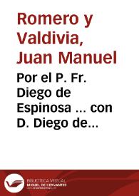 Por el P. Fr. Diego de Espinosa ... con D. Diego de Galvez Navarro ... sobre la Capellania que fundo, y doto Melchor de Vis, à que à salido D. Diego Henrique compatrono de dicha Capellania