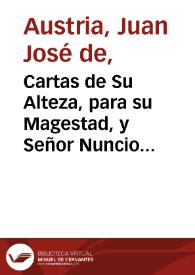 Cartas de Su Alteza, para su Magestad, y Señor Nuncio de su Santidad, y para el Eminentissimo Señor Cardenal Aragon, Arçobispo de Toledo, escritas desde que su Alteza llegò à Guadalaxara.