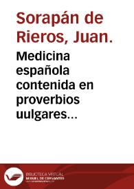 Medicina española contenida en proverbios uulgares d[e] n[uest]ra lengua, muy prouechosa para todo genero de estados, para philosophos, y medicos, para theologos, y iuristas, para el buê regimiento de la salud, y mas larga vida