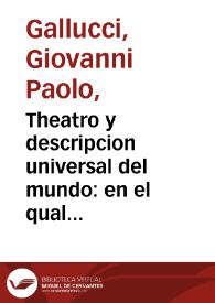 Theatro y descripcion universal del mundo : en el qual solo se descriuen sus partes, y se da regla en medirlas, mas con ingeniosa demo[n]stracion, y figuras fijas, y mouibles, se verá lo mas importa[n]te, de la Astrologia, Theorica de planetas, con el conocimie[n]to de la esfera, la causa del crecer y mengar de la mar,en q[ue] lugar hora y tie[m]po acomodada para la geographia, nauegacio[n] y medicina ... difinase el mundo y se declaran sus cuatro causas, eficiente, formal, material, y final, como es del cielo, de la tierra, del agua y ayre, fuego, sol y luna y de los otros planetas y estrellas fixas, muestrase el estado y postura del cielo ... con un catalogo de todas las ciudades del mundo ... iuntamente con el calendario gregoriano ... declarense las quarenta y ocho imagenes del cielo, con sus fabulas, con su magnitud, y naturaleza de todas sus estrellas ... utilissimo no solo â theologos, medicos, marineros y labradores...