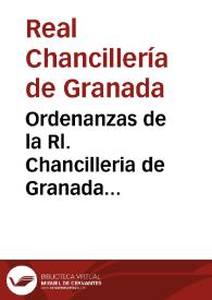 Ordenanzas de la Rl. Chancilleria de Granada respectiva a los sus oficiales extractadas de las Rs Cedulas, Provisiones del Consejo, Autos del acuerdo, Ordenanzas, y visitas Rs. que se recopilaron, e imprimieron en IV libros, y varios titulos en el año de MDCI, añadidas con lo establecido en las tres visitas impresas en el año de 1769, y practicadas en los de 1619, 1629 y 1661, y reducidas a esta tabla por el Lic. D. Juan de la Reguera, y Valdelomar...