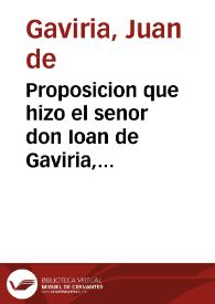 Proposicion que hizo el senor don Ioan de Gaviria, Corregidor de la ciudad de Granada, al Cabildo y ayuntamiento, Caualleros Veynte y quatros, y Iurados de ella, cerca del seruicio de los quinientos quentos