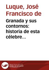 Granada y sus contornos : historia de esta célebre ciudad desde los tiempos más  remotos hasta nuestros dias : su arqueología y descripcion circunstanciada de cuanto digno de admiración se encuentra en ella