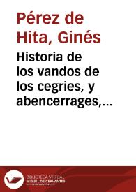 Historia de los vandos de los cegries, y abencerrages, cavalleros moros de Granada, y las civiles guerras que huvo en ella hasta que el rey Don Fernando el Quinto la ganó