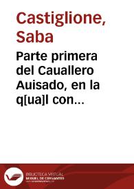 Parte primera del Cauallero Auisado, en la q[ua]l con prudente y Christiano discurso, se tracta d[e] todo lo q[ue] deue hazer el hombre para ser auisado