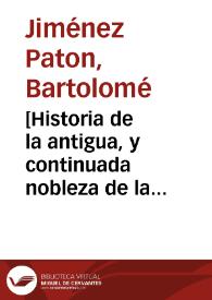 [Historia de la antigua, y continuada nobleza de la ciudad de Iaê muy famosa, muy noble, y muy leal guarda, y defendimiento de los Reynos de España, y de algunos varones famosos, hijos della]...