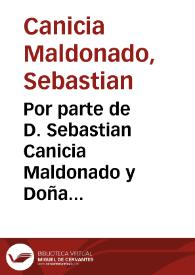 Por parte de D. Sebastian Canicia Maldonado y Doña Maria Manvela Romero y Valdivia su muger ... con Doña Ysabel Leonarda... : sobre qve se repela la demanda pvesta por la dicha Doña Ysabel ... por la injusta calumnia ; temeridad, y arrojo que contienen sus deposiciones