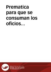 Prematica para que se consuman los oficios acrecentados que vacarê, aunque sean de los antiguos, hasta quedar en el numero de votos antiguo