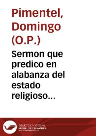 Sermon que predico en alabanza del estado religioso ... Domingo Pimentel... el día de ... S. Domingo, en su Real Conuento de Madrid ... en 4 de agosto de 1621