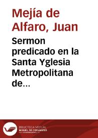 Sermon predicado en la Santa Yglesia Metropolitana de Sevilla, sabado 21 de Noviembre día de la Presentacion de la Virgen Santissima Maria Madre de Dios y Señora nuestra, este año de 1626...