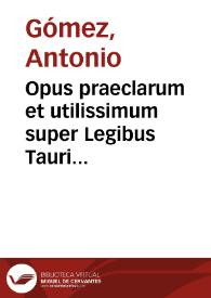 Opus praeclarum et utilissimum super Legibus Tauri...