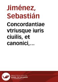 Concordantiae vtriusque iuris ciuilis, et canonici, cum legibus Partitarum : glossematibusq[ue] Gregorii Lopez, & plurimorum doctorum... ; insuper accesserunt plura loca Veteris, & Noui Testamenti et concordantiae totius concilij Tridentini, necnon plures leges nouae Recopilationis...