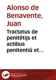 Tractatus de penitêtijs et actibus penitentiû et confessorû, cum forma absolutionû et de canonibus penitentialibus