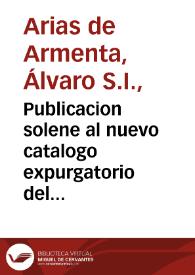 Publicacion solene al nuevo catalogo expurgatorio del ... D. Antonio Zapata, Cardenal de la Santa Iglesia de Roma ... en la amplissima Iglesia Metropolitana de Sevilla, al Tribunal del Santo Oficio ... año de 1632