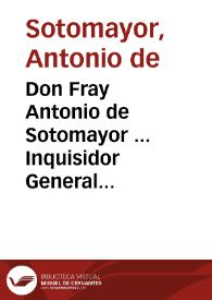 Don Fray Antonio de Sotomayor ... Inquisidor General en todos los Reynos ... considerando lo mucho que importa que las Religiones sean veneradas por los fieles ... mandamos, que qualquier persona ... que ... injuriare a las Religiones, o Religiosos ... de palabra, o por escrito ... incurra en pena de excomunion mayor... [Edicto del Inquisidor General Fray Antonio de Sotomayor ordenando no se injurie a los Religiosos de palabra o por escrito so pena de excomunión mayor y ordenando se quemen varios libros infamatorios a la Compañía de Jesús, 30-06-1634]