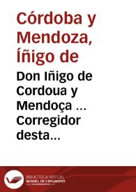 Don Iñigo de Cordoua y Mendoça ... Corregidor desta ciudad de Granada y su tierra ... Ante mi parecio Gabriel Lopez de Mendoça vezino de Granada, y hizo relacion diziendo, que el tiene a su cargo el sustento y gouierno de los pobres de la carcel desta ciudad, y enfermeria della ... que ... de algunos años a esta parte ha visto y experimentado ... la mala costumbre de jurar en la dicha carcel... [Auto del Corregidor de Granada por el que se prohíben en la cárcel los juramentos]