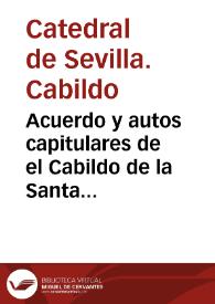 Acuerdo y autos capitulares de el Cabildo de la Santa Iglesia Metropolitana de Seuilla, en honor del Santissimo Sacramento, y de la Inmaculada Concepcion de la Virgen Maria Nuestra Señora