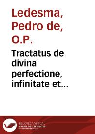 Tractatus de divina perfectione, infinitate et magnitudine, circa illa verba, Ego sum, qui sum, &c. Exodi, capit. 3 : cui annexus est alius tractatus De perfectione actus essendi creati, circa  aliquot quaestiones, quae habentur in principio Primae partis D. Thomae à tertia vsque ad quartamdecimam