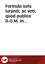 Formula iuris iurandi, ac voti, quod publice D.O.M. in honorem Intemeratae Conceptionis B.V.M. nuncuparunt Collegium Hispalense D. Hermenegildi, Societatis Jesu..., Collegium eiusdem B.M. Concepta sine labe, Seminarium Anglicum et Hybernum eiusdem Societatis