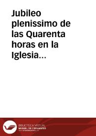 Jubileo plenissimo de las Quarenta horas en la Iglesia de San Pablo de la Compañia de Jesus los tres dias de Carnestolendas ... este año de 1752