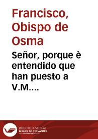 Señor, porque è entendido que han puesto a V.M. dificultad sobre la pretension q[ue] se tiene, de que su Santidad difina la question cerca de la Concepcion de la Virgen N.S. ...