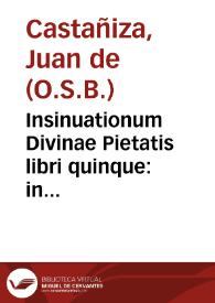 Insinuationum Divinae Pietatis libri quinque : in quibus vita, & acta Sanctae Gertrudis monialis Ordinis Sancti Benedicti continentur ; accessere nunc denuo exertitia ab eàdem Virgine composita...