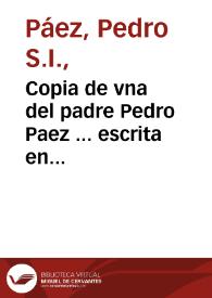 Copia de vna del padre Pedro Paez ... escrita en Etiopia a 6 de Iulio de 617, para un padre de la prouincia de Toledo de la misma Compañia