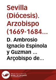 D. Ambrosio Ignacio Espinola y Guzman ... Arçobispo de Seuilla ... A las preladas de los conuentos de Religiosas sujetas à nuestra jurisdicion Ordinaria, y à los Confessores, y Capellanes de los dichos Conventos ... sobre la frequencia de la Comunion... [Carta pastoral sobre la comunión frecuente, 26-11-1679]