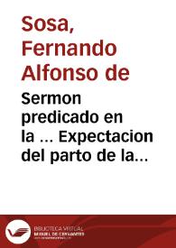 Sermon predicado en la ... Expectacion del parto de la Virgen N. Señora ... por el dichoso parto de ... D. Maria Ana de Austria, Reyna de España, y nacimiento de el ... Principe don Felipe