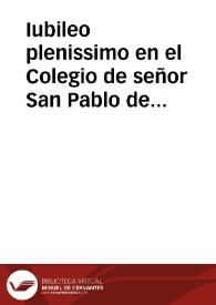 Iubileo plenissimo en el Colegio de señor San Pablo de la Compañia de Jesus, concedido por N.M.S.P. Clemente Dezimo en la festividad, y octavario con que dicho Colegio celebra la canonizacion del glorioso Padre S. Francisco de Borja...