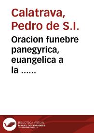 Oracion funebre panegyrica, euangelica a la ... memoria del ... cardenal don fray Francisco Ximenez de Cisneros en las honras que cada año celebra su Colegio Mayor de San Ildefonso