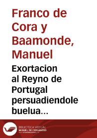 Exortacion al Reyno de Portugal persuadiendole buelua a la obediencia de ... Don Felipe Quarto...