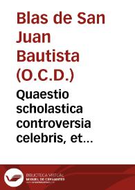 Quaestio scholastica controversia celebris, et difficilis, Utrum Beatissima Virgo toto vitae suae tempore continuo meruerit, et obtinuerit augmêtum gratiae, tam bonis operibus suis, quam ex opere operato?