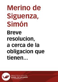 Breve resolucion, a cerca de la obligacion que tienen de rezar las Horas canonicas, assi en comun, como en particular, los Religiosos professos, que no estan ordenados in sacris, y Religiosas professas...