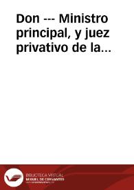 Don --- Ministro principal, y juez privativo de la Real Jurisdiccion de Marina, Matriculas, y Montes, de la Provincia de Motril ... &c. Sea notorio a todos los vecinos, estantes y habitantes en est --- y à los hacendados Forasteros en --- como en virtud de los mandado por S.M. en la Real Ordenanza de Montes ... me hallo entendiendo en la visita, y residencia de los Montes, y demas insidentes de ellos...