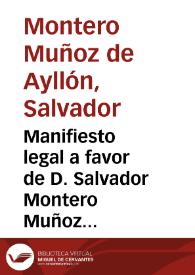 Manifiesto legal a favor de D. Salvador Montero Muñoz de Ayllòn, en el pleito que sigue con el Marques de Lugros, vezinos de esta ciudad de Granada, sobre la declaracion, y pertenecia à los bienes consignados à la dotacion de el Mayorazgo de Tercio, y Quinto, fundado por Doña Maria Muñoz de Ayllòn ... y en razon de que el heredamiento de Lugros se declare pertenecer à dicho Mayorazgo, con los demàs bienes, que se especifican