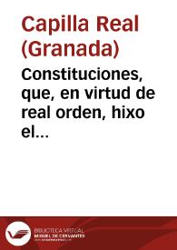 Constituciones, que, en virtud de real orden, hixo el ... Obispo de Urgél, Don Francisco Catalan de Ocón, para el buen gobierno de la Capilla Real de Granada, y aprobó ... Don Fernando Sexto, por Real Cedula de once de julio de mil setecientos cinquenta y ocho