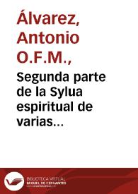 Segunda parte de la Sylua espiritual de varias consideraciones, para entretenimiento del alma christiana : llega ... hasta el dia de Pascua de Resurrection exclusiuè...