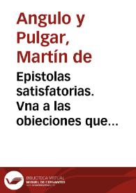 Epistolas satisfatorias. Vna a las obieciones que opuso a los Poemas de D. Luys de Gongora el Licenciado Francisco de Cascales ... en sus cartas filologicas, otra a las proposiciones que contra los mismos poemas escriuio cierto Sugeto graue y docto