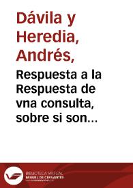 Respuesta a la Respuesta de vna consulta, sobre si son licitas las comedias que se vsan en España