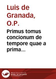 Primus tomus concionum de tempore quae a prima Dominica Adventus usque ad Quadragesimae initium in Ecclesia haberi solent... Adiectae sunt in fine quinque de poenitentia conciones...