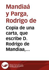 Copia de una carta, que escribe D. Rodrigo de Mandiaa, y Parga, Obispo de Almeria ... al ... señor D. Fernando Fajardo Requesens y Zuñiga ... en que se refieren a Su Excelencia los excessos, que los ministros, y arrendadores de las rentas de los señores temporales del reyno de Granada hazen en la percepcion, y cobrança de los diezmos...