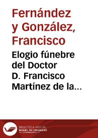 Elogio fúnebre del Doctor D. Francisco Martínez de la Rosa, leído en la Universidad Literaria de Granada ante el claustro público reunido en su honra en el salón de actos de la misma, después de las exequias solemnes celebradas por su alma el día 15 de febrero...