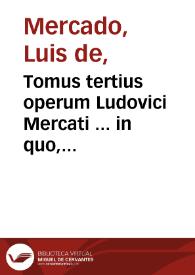 Tomus tertius operum Ludovici Mercati ... in quo, libri quatuor De morborum internorum curatione nunc primum in lucem editi continentur...