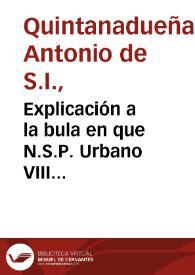 Explicación a la bula en que N.S.P. Urbano VIII prohibe en Sevilla y su arçobispado el  abuso del Tabaco en las iglesias, en sus patios y ámbito : doctrina útil para la inteligencia de otras bulas apostólicas...