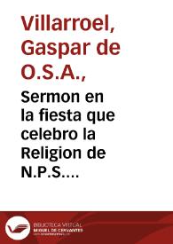 Sermon en la fiesta que celebro la Religion de N.P.S. Agustin en el Conuento de San Felipe a los desagrauios del Santissimo Sacramento del Altar por los desacatos que se le hizieron en el saco de Zirlimon