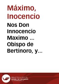 Nos Don Innocencio Maximo ... Obispo de Bertinoro, y de ... Urbano ... Papa VIII, Nuncio ... en estos Reynos de España ... otrosi, Iuez executor que somos de lo que de yusso se hará mencion ... acerca del modo de diezmar de las Casas y Colegios de la Compañia de Iesus... [Decreto del Nuncio Inocencio Máximo sobre ejecución de un Breve del Papa Urbano VIII acerca del modo de diezmar de las Casas y Colegios de la Compañía de Jesús].