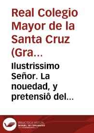 Ilustrissimo Señor. La nouedad, y pretensiô del Colegio Eclesiastico de la S. Iglesia de Granada de poner armas reales, y llamarse Colegiales Reales, cô vana emulaciô del Colegio Real de dicha ciudad... [Memorial al Arzobispo de Granada contra la pretensión del Colegio Eclesiástico de Granada de llamarse Colegio Real y utilizar las armas reales]